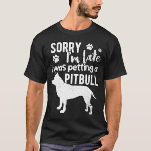 T-shirt Sorry I'm late. I was petting a Pitbull dog