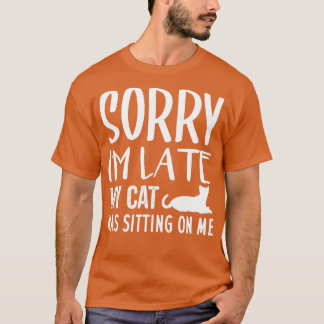 T-shirt Sorry I'm Late My Cat Was Sitting On Me - Cat Love