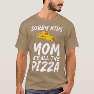 T-shirt Sorry Kids Mom Ate All The Pizza Snack Pizzalove P