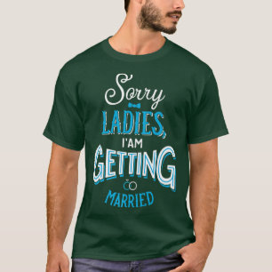 T-shirt Sorry Ladies I am getting Married Groom Marriage Q