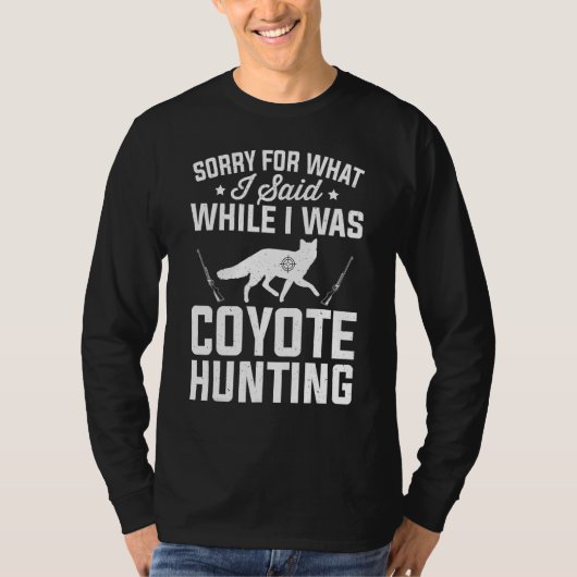 T-shirt Sorry What I Said While Coyote Hunting Coyote Hunt (Devant)