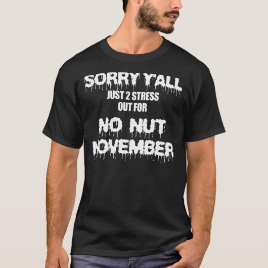 T-shirt Sorry Y'all Just To Stress For No Nut November (Devant)
