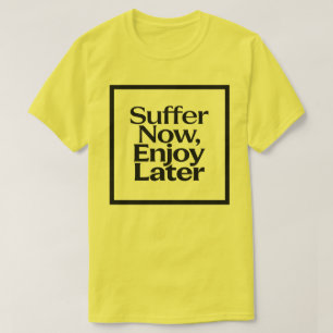 T-shirt Souffre Maintenant Profite Plus Tard Citation Moti