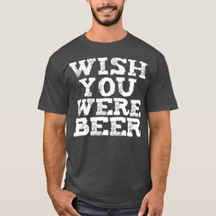 T-shirt Souhaitez Que Vous Étiez Bière Drôle Amateurs De B