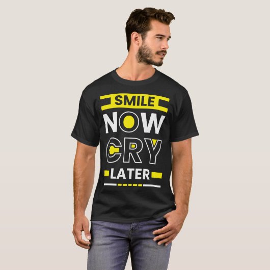 T-shirt Souriez Maintenant, Pleure Plus Tard (Devant entier)
