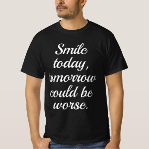 T-shirt Sourire Aujourd'Hui Demain Pourrait Être Pire..