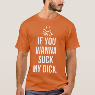 T-shirt Sourire drôle si tu veux sucer ma bite cadeau