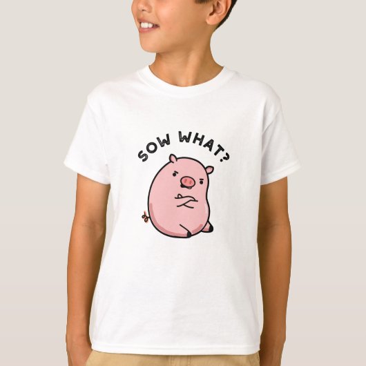 T-shirt Sow What Funny Sassy Pig Pun (Devant)
