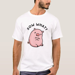 T-shirt Sow What Funny Sassy Pig Pun