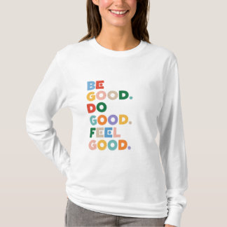 T-shirt Soyez bon. Faites le bien. Ressentez le bien. Le b