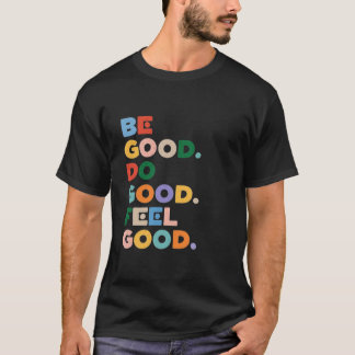 T-shirt Soyez bons. Faites le bien. Ressentez le bien. Le