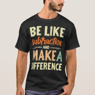 T-shirt Soyez comme la soustraction et faites une différen