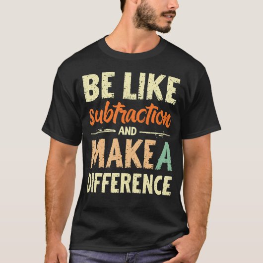T-shirt Soyez comme la soustraction et faites une différen (Devant)