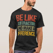 T-shirt Soyez comme la soustraction et faites une différen (Devant)