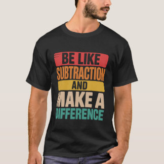 T-shirt Soyez comme la soustraction, faites une différence