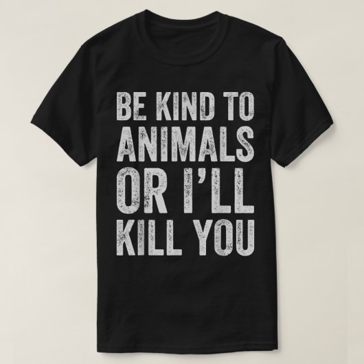 T-shirt Soyez gentil avec les animaux ou je vous tue (Design devant)