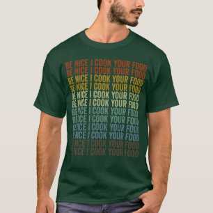 T-shirt Soyez gentil, je cuisine votre nourriture Chef Cui