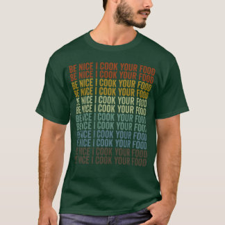 T-shirt Soyez gentil, je cuisine votre nourriture Chef Cui