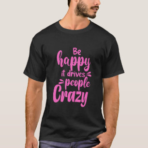 T-shirt Soyez Heureux Cela Rend Les Gens Fous