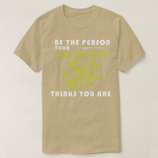 T-shirt Soyez La Personne Que Votre Poisson D'Or Pense Êtr (Design devant)