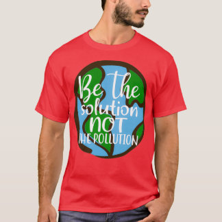 T-shirt Soyez La Solution Et Non La Pollution Sauvons La P