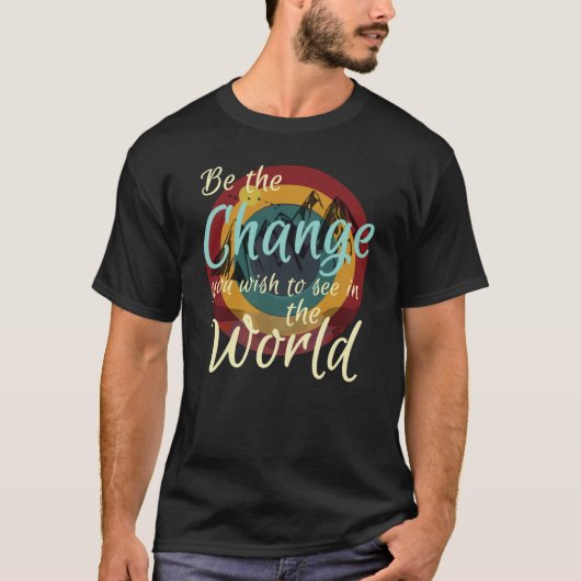 T-shirt Soyez Le Changement Que Vous Souhaitez Voir Dans L (Devant)