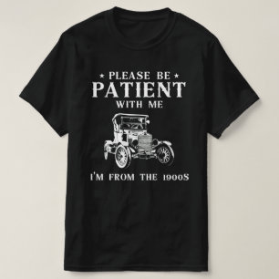 T-shirt Soyez patient avec moi, je suis des années 1900  