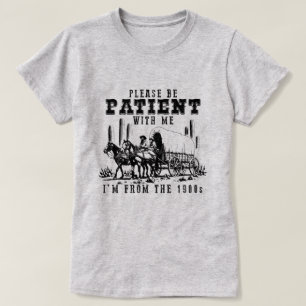 T-SHIRT SOYEZ PATIENT AVEC MOI JE SUIS DES ANNÉES 1900