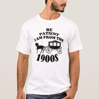 T-shirt Soyez patient Je suis dans les années 1900