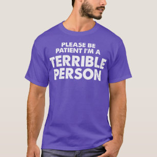 T-shirt Soyez Patient Je suis une personne terrible