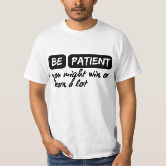 T-shirt soyez patient, vous pourriez gagner ou apprendre b