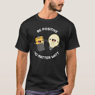 T-shirt Soyez Positif Peu Importe Watt Science Pun Dark BG