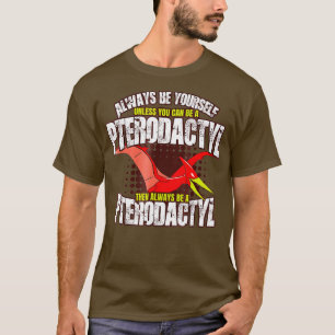 T-shirt Soyez Toujours Un Pterodactyle - Drôle Dinosaure B