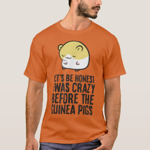T-shirt Soyons Honnêtes, j'étais fou avant les cochons de