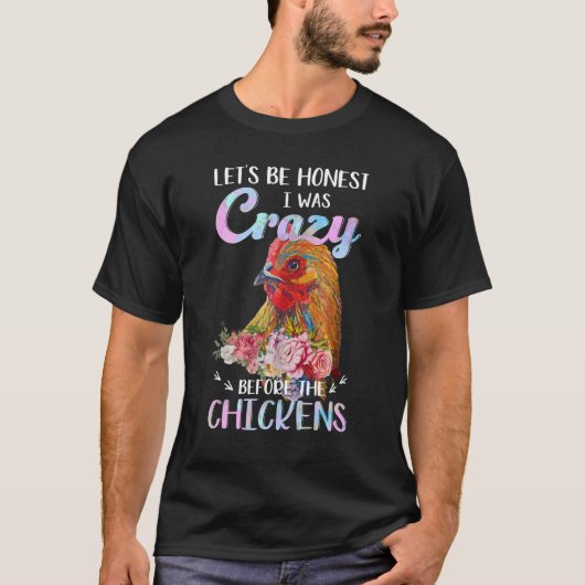 T-shirt Soyons Honnêtes, j'étais fou avant les poulets (Devant)