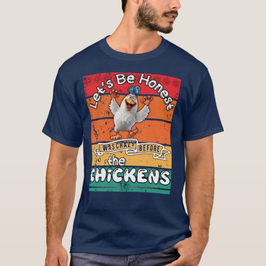 T-shirt Soyons Honnêtes, j'étais fou avant les poulets (Devant)