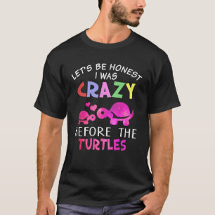 T-shirt Soyons Honnêtes, J'Étais Fou Avant Les Tortues