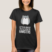 T-shirt Soyons Honnêtes, j'étais fou devant les Hamsters (Devant)