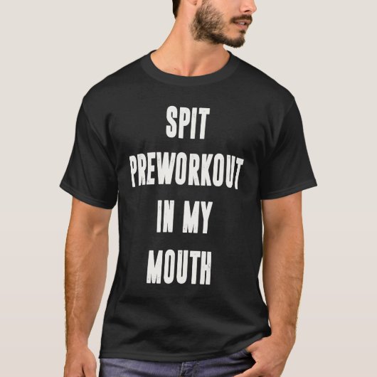 T-shirt Spit Preworkout In My Mouth Gym Workout 5 (Devant)