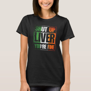 T-shirt St. Patrick's Day Shut Up Liver Vous êtes beau C C