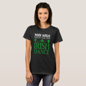 T-shirt St Patricks Why Walk When You Can Irish Dance Ceil (Devant entier)