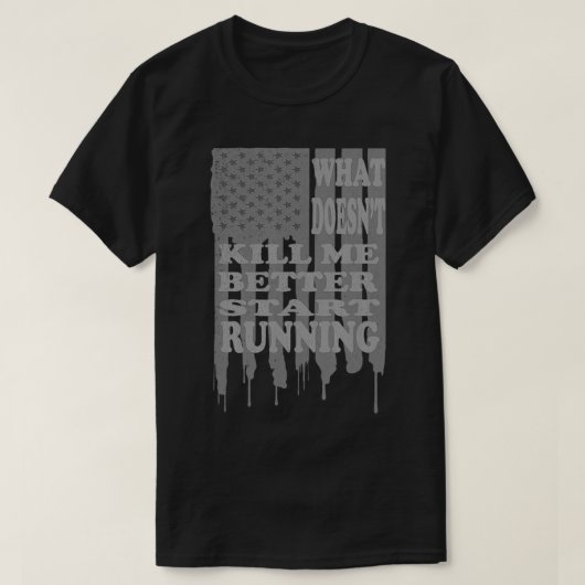 T-shirt Start Running USA Flag What Doesn't Kill Me Better (Design devant)