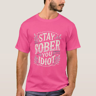 T-shirt Stay Sober You Idiot - Bold & Funny Statement