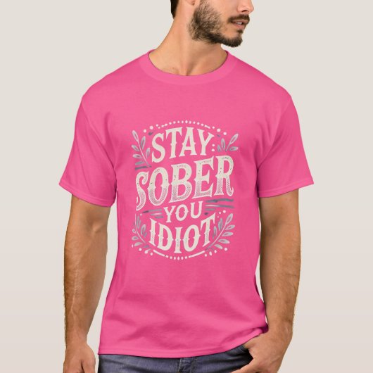 T-shirt Stay Sober You Idiot - Bold & Funny Statement (Devant)