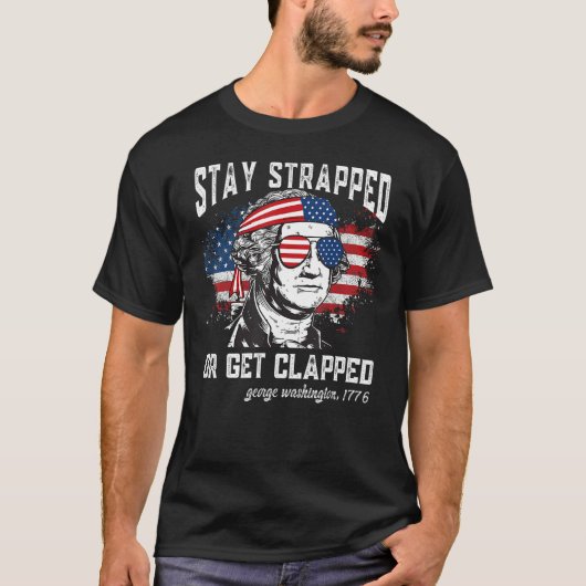 T-shirt Stay strapped or get clapped George Washington 4th (Devant)