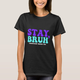 T-shirt Stay Suicide Awareness Tomorrow Needs You Bruh Pre