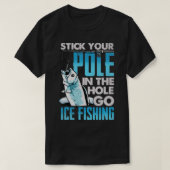 T-shirt Stick You Pole In The Hole Go Ice Fishing (Design devant)