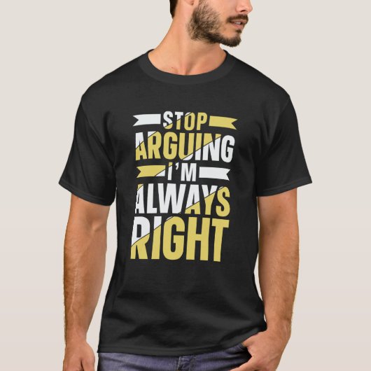 T-shirt Stop Arguing I'm Always Right Sarcastic Argue Lawy (Devant)