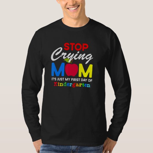 T-shirt Stop Crying Mom It Just My First Day Of Kindergart (Devant)