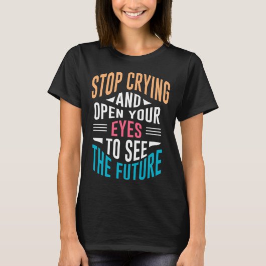 T-shirt Stop Crying Open Your Eyes To See The Future (Devant)